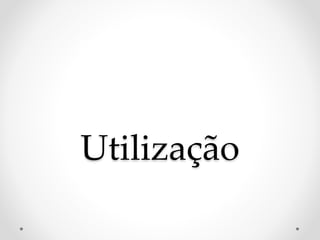 Utilização 
 