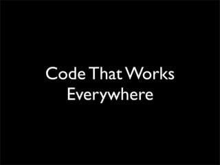 Code That Works
Everywhere
 
