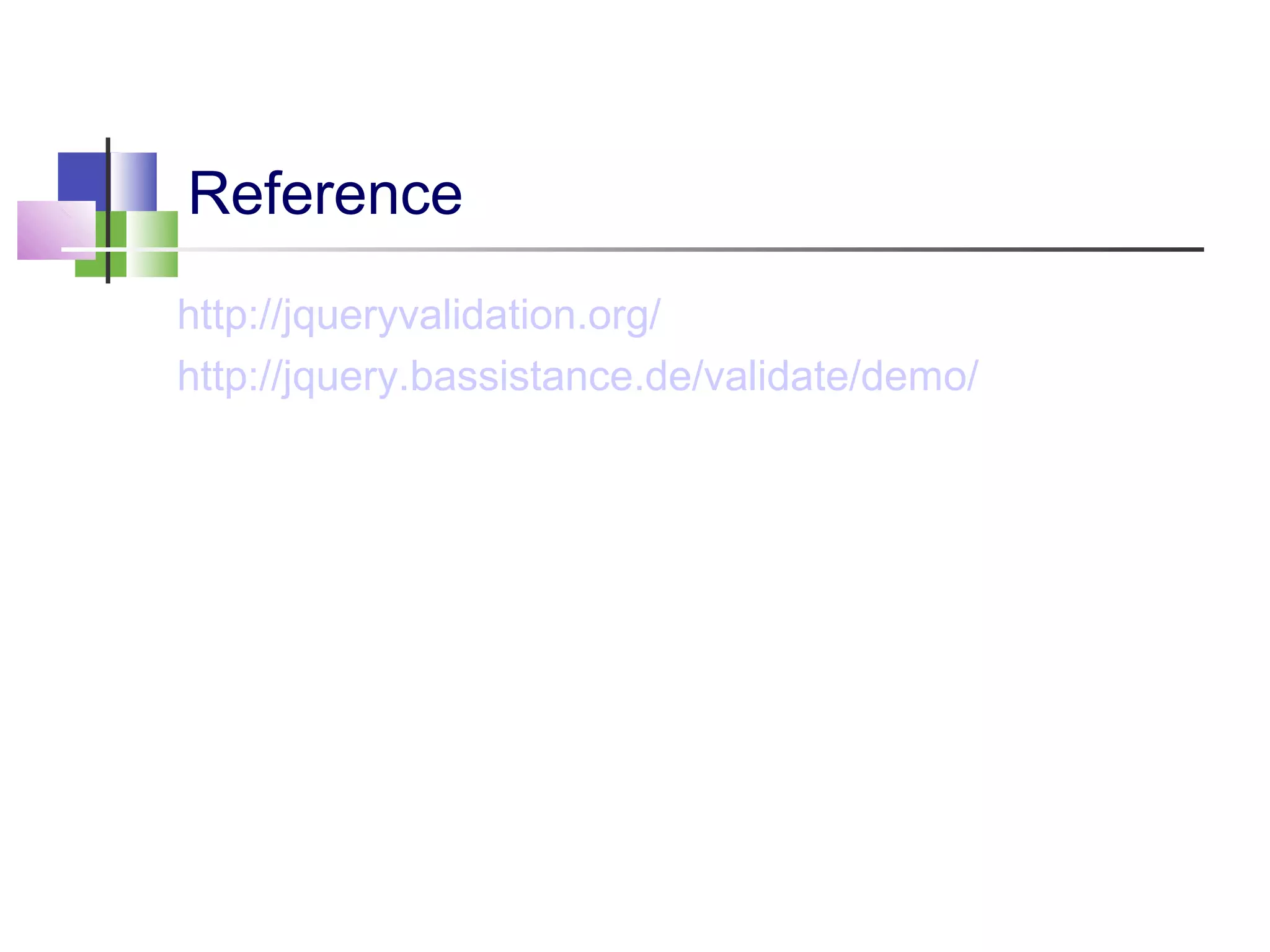 Reference
http://jqueryvalidation.org/
http://jquery.bassistance.de/validate/demo/