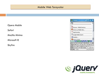 Mobile Web Tarayıcılar

Opera Mobile
Safari
Mozilla Minimo
Microsoft IE
Skyfire

 