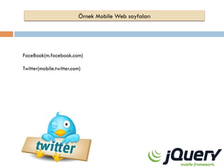 Örnek Mobile Web sayfaları

FaceBook(m.facebook.com)
Twitter(mobile.twitter.com)

 