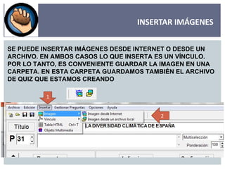 INSERTAR IMÁGENES SE PUEDE INSERTAR IMÁGENES DESDE INTERNET O DESDE UN  ARCHIVO. EN AMBOS CASOS LO QUE INSERTA ES UN VÍNCULO. POR LO TANTO, ES CONVENIENTE GUARDAR LA IMAGEN EN UNA CARPETA. EN ESTA CARPETA GUARDAMOS TAMBIÉN EL ARCHIVO DE QUIZ QUE ESTAMOS CREANDO 1 2 