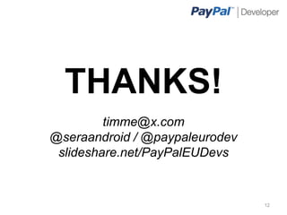 THANKS!
         timme@x.com
@seraandroid / @paypaleurodev
 slideshare.net/PayPalEUDevs


                                12
 