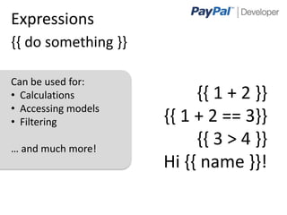 Expressions
{{ do something }}

Can be used for:
• Calculations            {{ 1 + 2 }}
• Accessing models
• Filtering          {{ 1 + 2 == 3}}
… and much more!
                          {{ 3 > 4 }}
                     Hi {{ name }}!

                                    6
 