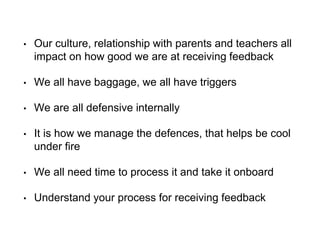 • Our culture, relationship with parents and teachers all
impact on how good we are at receiving feedback
• We all have ba...