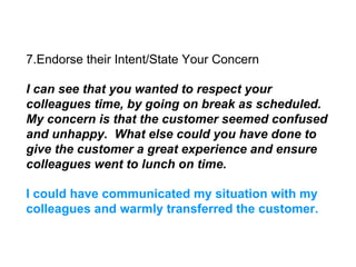 7.Endorse their Intent/State Your Concern
I can see that you wanted to respect your
colleagues time, by going on break as ...