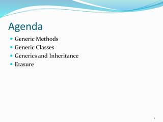 Agenda
 Generic Methods
 Generic Classes
 Generics and Inheritance
 Erasure
1
 