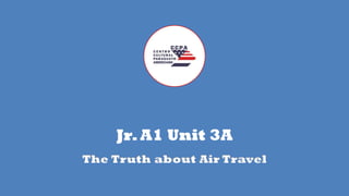 Jr.A1 Unit 3A
The Truth about Air Travel
 