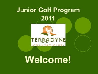 Junior Golf Program 2011 Welcome! 