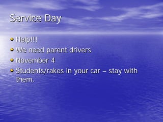 Service Day
• Help!!!
• We need parent drivers
• November 4
• Students/rakes in your car – stay with
them.
 