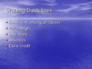 Grading Guidelines
• Consistent among all classes
• Percentages
• Late Work
• Absences
• Extra Credit
 
