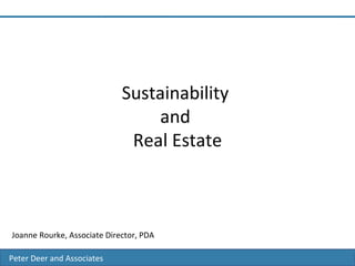 Peter Deer and Associates Sustainability    Environmental Consultancy Peter Deer and Associates Peter Deer and Associates Peter Deer and Associates Sustainability  and  Real Estate Joanne Rourke, Associate Director, PDA 