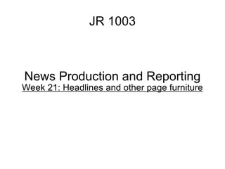 JR 1003 News Production and Reporting Week 21: Headlines and other page furniture 