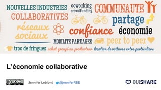 L’économie collaborative
Jennifer Leblond @jenniferRSE
 