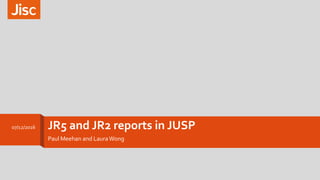 JR5 and JR2 reports in JUSP
Paul Meehan and LauraWong
07/12/2016
 