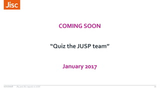 COMING SOON
“Quiz the JUSP team”
January 2017
2107/12/2016 JR5 and JR2 reports in JUSP
 