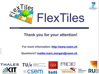 www.flextiles.eu
FlexTiles
Thank you for your attention!
For more information: http://www.csem.ch
Questions? mailto:marc.morgan@csem.ch
 