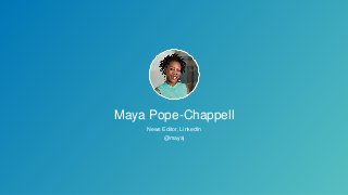 Maya Pope-Chappell
News Editor, LinkedIn
@mayaj
 