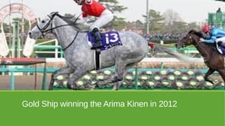 Gold Ship winning the Arima Kinen in 2012

 