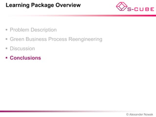 Learning Package Overview



 Problem Description
 Green Business Process Reengineering
 Discussion
 Conclusions




                                         © Alexander Nowak
 