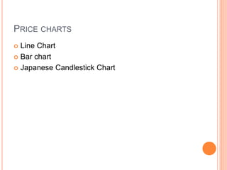 PRICE CHARTS
 Line Chart
 Bar chart
 Japanese Candlestick Chart
 