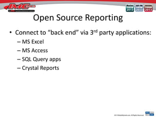 Open Source Reporting
• Connect to “back end” via 3rd party applications:
– MS Excel
– MS Access
– SQL Query apps
– Crystal Reports
 