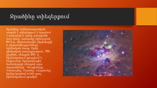Ջրածինը տիեզերքում
Ջրածինը ամենատարածված
տարրն է տիեզերքում և կազմում
է աստղերի և արևի զանգվածի
մոտ կեսը, արեգակի մթնոլորտի
84 %-ը, միջաստղային միջավայրի
և միգամածությունների
հիմնական մասը։ Արևի
քիմիական բաղադրություն. 75%
ջրածին, մնացած 25% -ը
հիմնականում զբաղվում է
հելիումով: Արեգակնային
համակարգի մնացած չորս
մոլորակները ՝ Յուպիտերը,
Սատուրնը, Ուրանը, Նեպտունը,
իրենց կազմով ունեն գազ,
հիմնականում ջրածին:
 