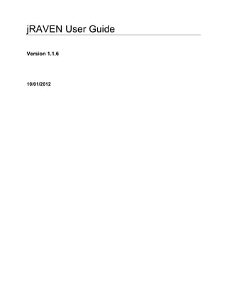 jRAVEN User Guide
Version 1.1.6
10/01/2012
 