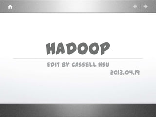 Hadoop
Edit by Cassell Hsu
2013.04.19
 