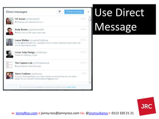 w: JonnyRoss.com e:jonny.ross@jonnyross.com tw: @jrconsultancy t: 0113 320 21 21
Use Direct
Message
 