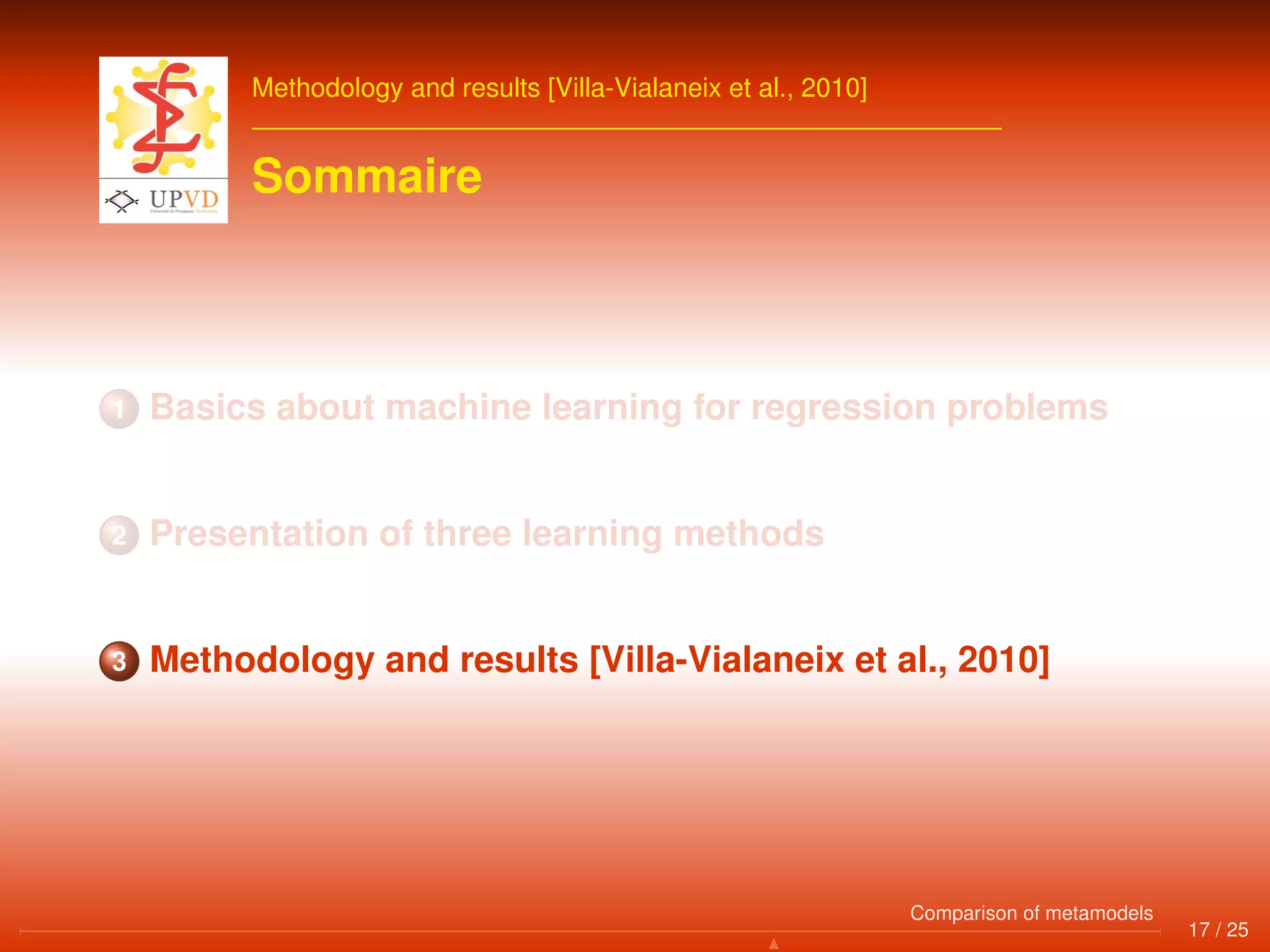 Methodology and results [Villa-Vialaneix et al., 2010]
Sommaire
1 Basics about machine learning for regression problems
2 Presentation of three learning methods
3 Methodology and results [Villa-Vialaneix et al., 2010]
17 / 25
Comparison of metamodels
 