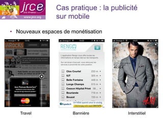 Cas pratique : la publicité
                 sur mobile

•  Nouveaux espaces de monétisation




   Travel              Bannière         Interstitiel
 
