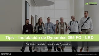 #CAPÍTULO www.dynamiccommunities.com
Capítulo Local de Usuarios de Dynamics
Tips – Instalación de Dynamics 365 FO - LBD
 