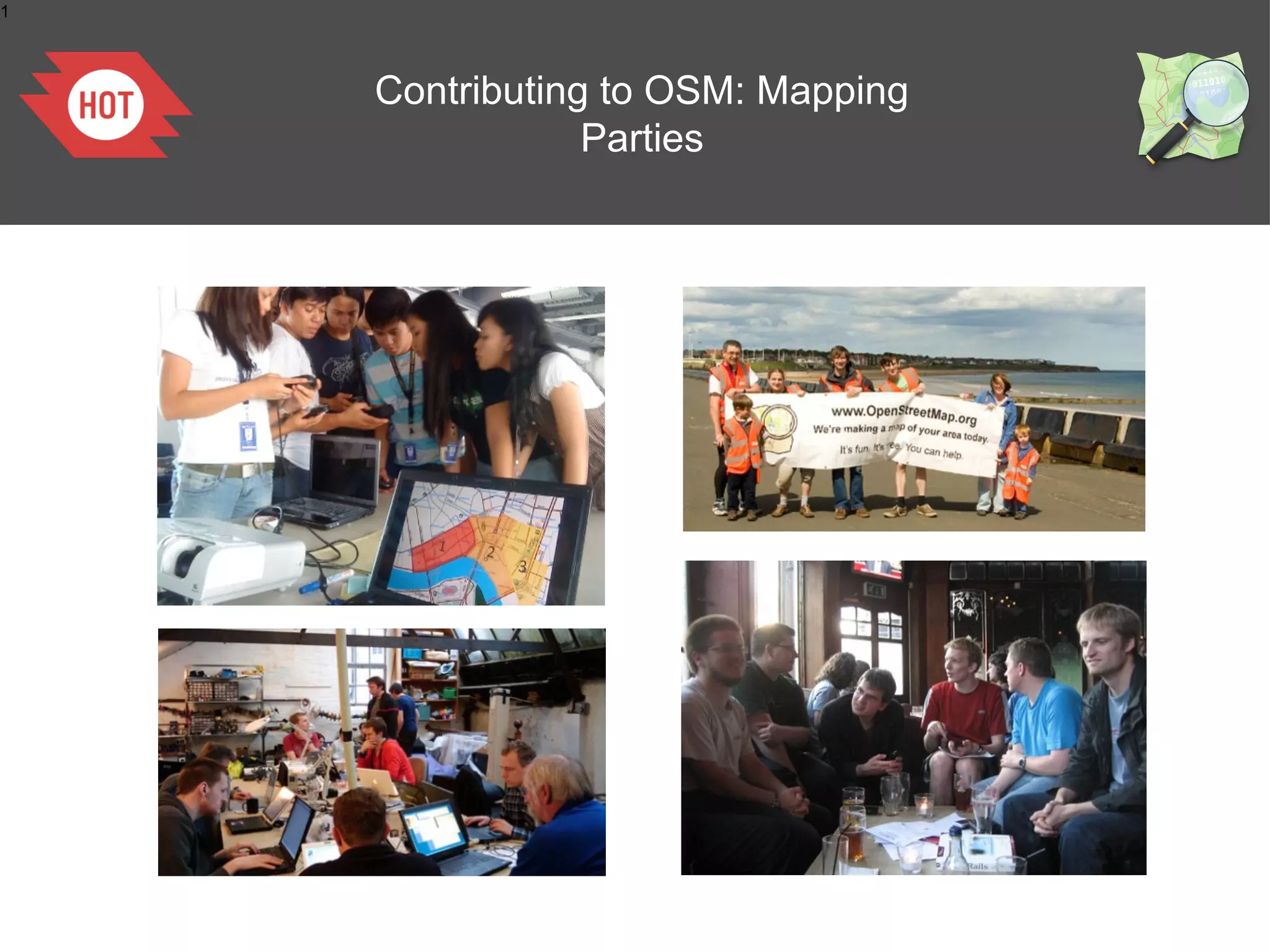 1



    Contributing to OSM: Mapping
                Parties
 
