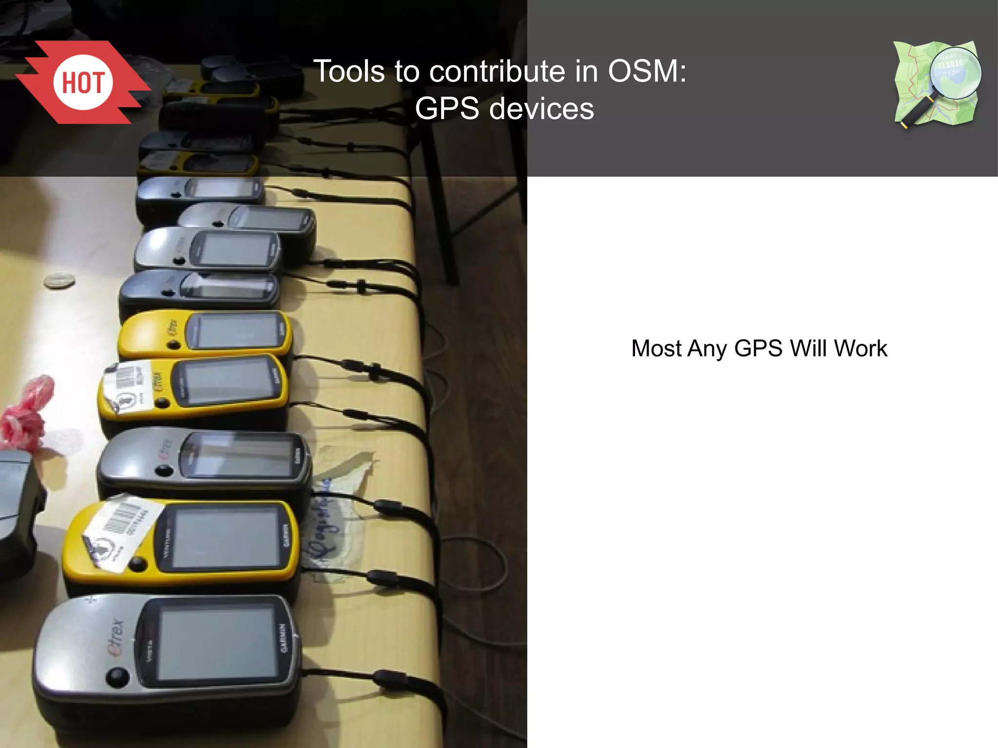 1



    Tools to contribute in OSM:
            GPS devices




                          Most Any GPS Will Work
 