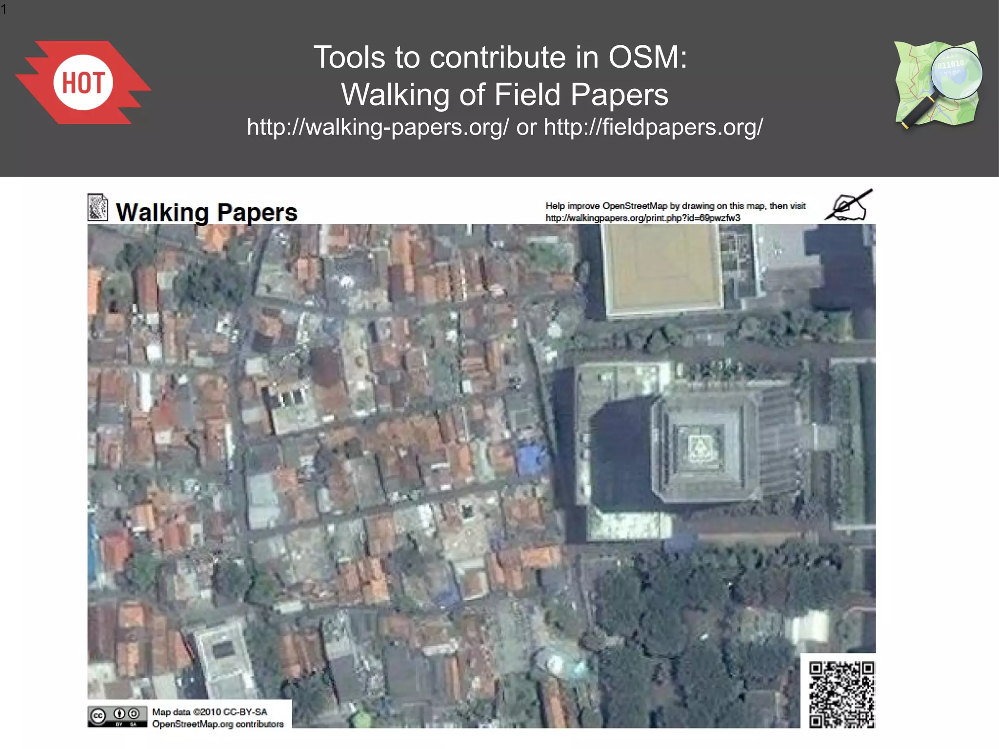1


          Tools to contribute in OSM:
            Walking of Field Papers
    http://walking-papers.org/ or http://fieldpapers.org/
 
