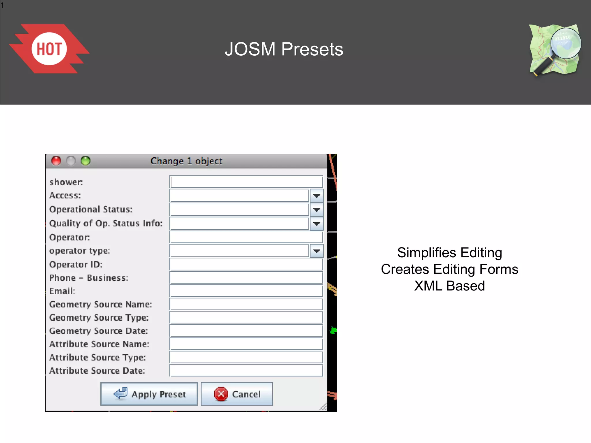 1




    JOSM Presets




                     Simplifies Editing
                   Creates Editing Forms
                        XML Based
 