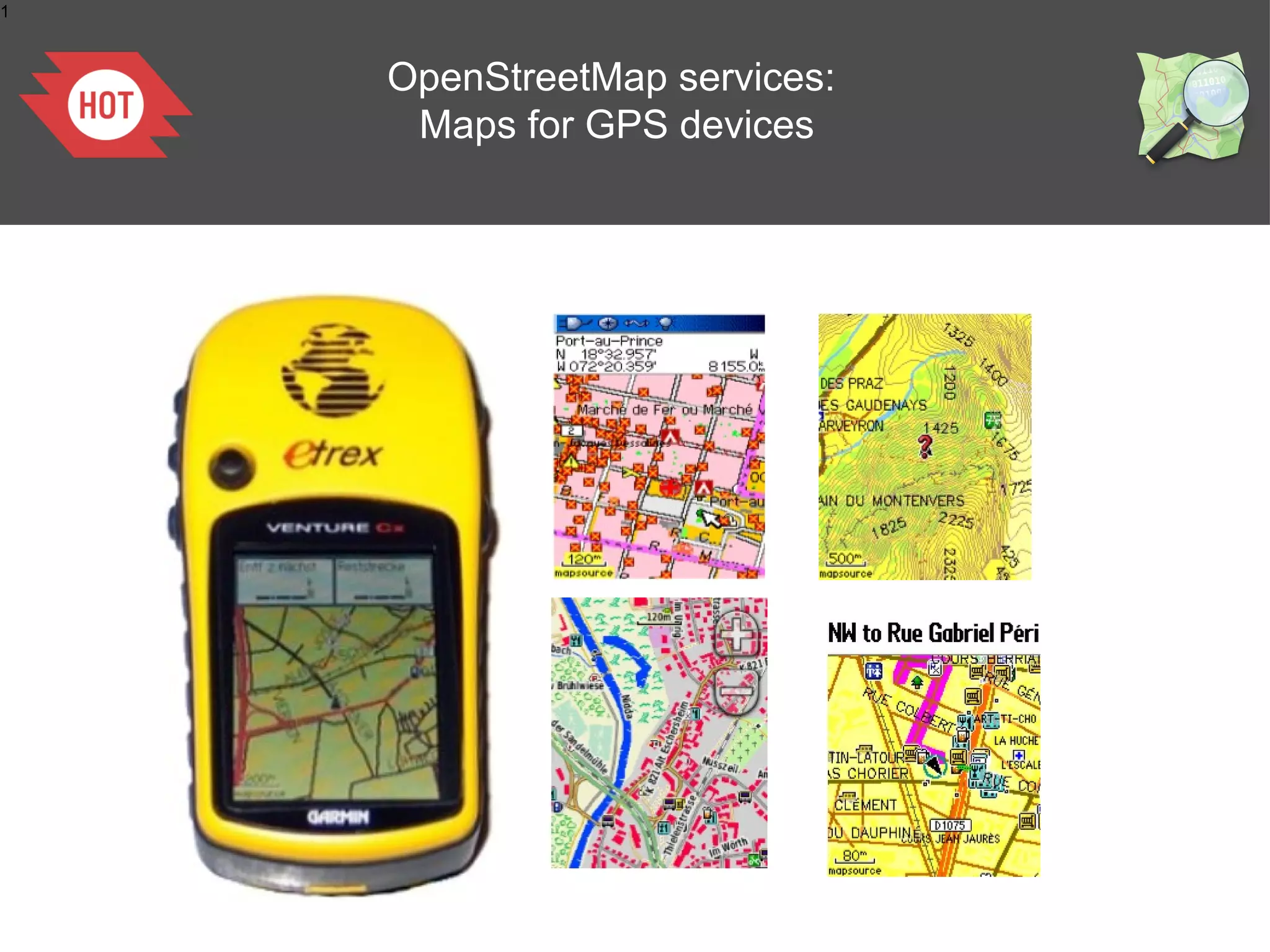1



    OpenStreetMap services:
     Maps for GPS devices
 