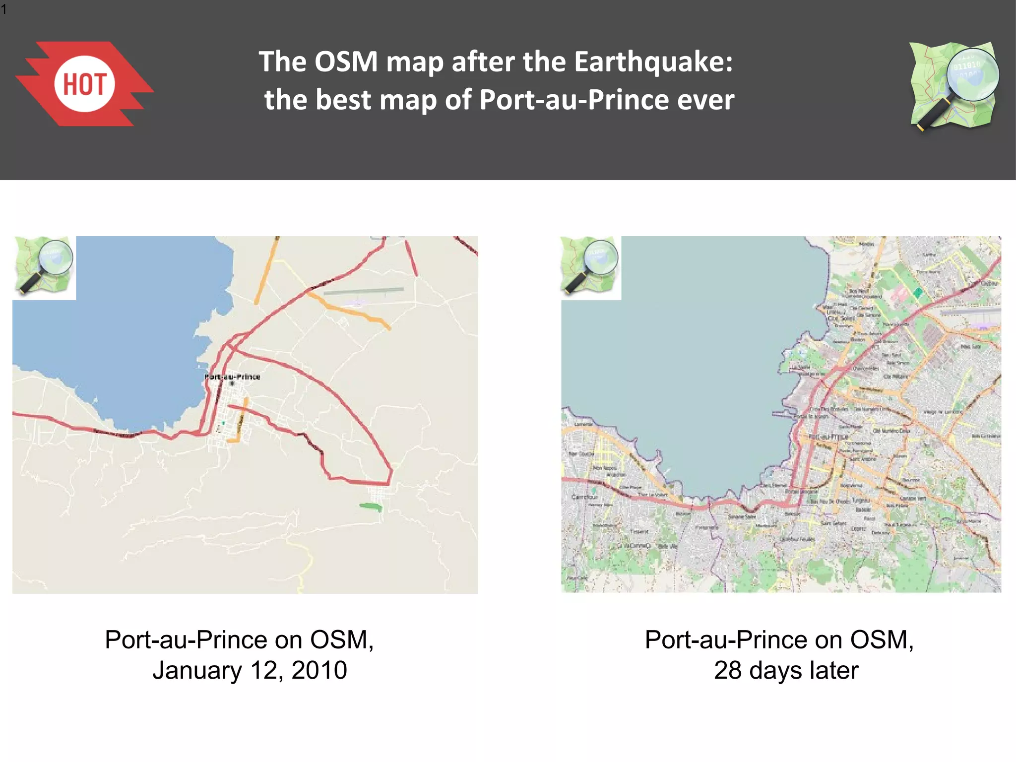 1



                The OSM map after the Earthquake:
                the best map of Port-au-Prince ever




    Port-au-Prince on OSM,                  Port-au-Prince on OSM,
        January 12, 2010                          28 days later
 