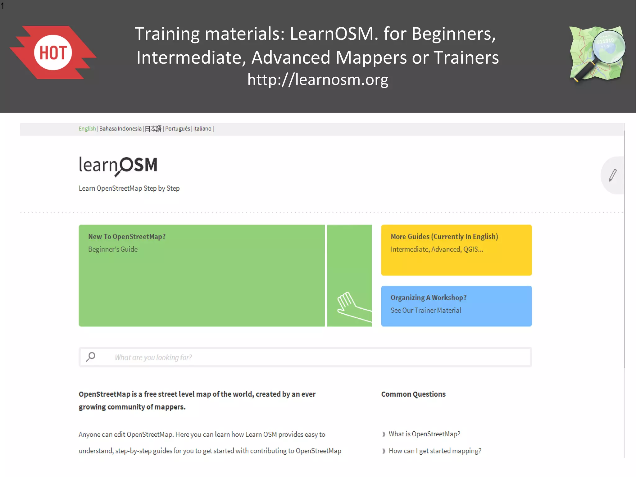 1


    Training materials: LearnOSM. for Beginners,
    Intermediate, Advanced Mappers or Trainers
                 http://learnosm.org
 