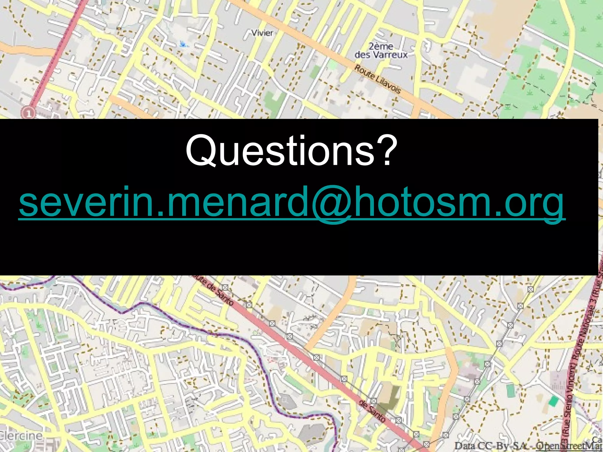 Questions?
              Kate Chapman
severin.menard@hotosm.org
  Humanitarian OpenStreetMap Team (AKA
                H.O.T.)
 