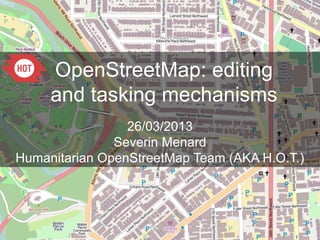 OpenStreetMap: editing
     and tasking mechanisms
                 26/03/2013
               Severin Menard
Humanitarian OpenStreetMap Team (AKA H.O.T.)
 