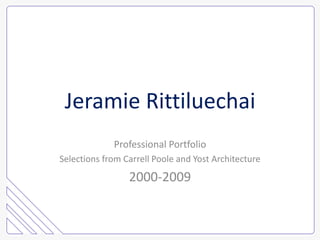 Jeramie Rittiluechai Professional Portfolio Selections from Carrell Poole and Yost Architecture 2000-2009 