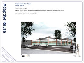Basharkhah WarehouseDallas, TexasRole: Project ManagerExisting 20,000 square foot warehouse was remodeled into offices and available lease space.Construction completed in January 2009.Adaptive Reuse