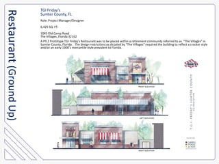 TGI Friday’sSumter County, FLRole: Project Manager/Designer6,425 SQ. FT.1045 Old Camp RoadThe Villages, Florida 32162A P9.2 Prototype TGI Friday’s Restaurant was to be placed within a retirement community referred to as  “The Villages” in Sumter County, Florida.   The design restrictions as dictated by “The Villages&quot; required the building to reflect a cracker style and/or an early 1900’s mercantile style prevalent to Florida.Restaurant (Ground Up)