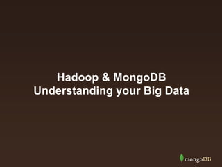 Hadoop & MongoDB
Understanding your Big Data
 
