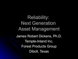 Reliability:  Next Generation  Asset Management James Robert Dickens, Ph.D. Temple-Inland Inc. Forest Products Group Diboll, Texas 