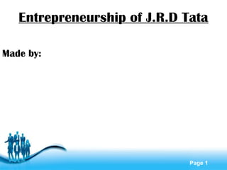 Entrepreneurship of J.R.D Tata

Made by:




             Free Powerpoint Templates
                                         Page 1
 