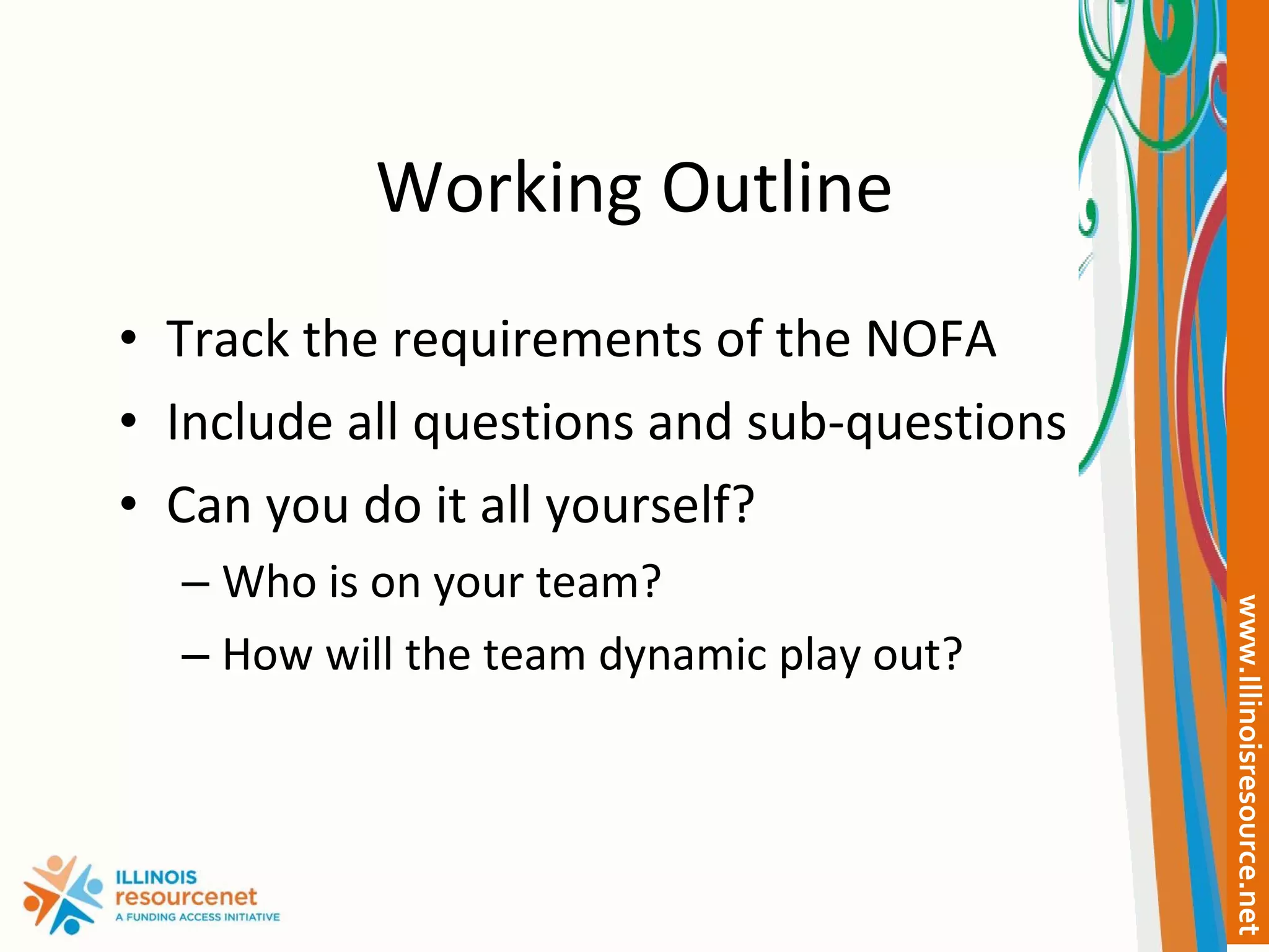Working Outline Track the requirements of the NOFA Include all questions and sub-questions Can you do it all yourself? Who is on your team? How will the team dynamic play out? 