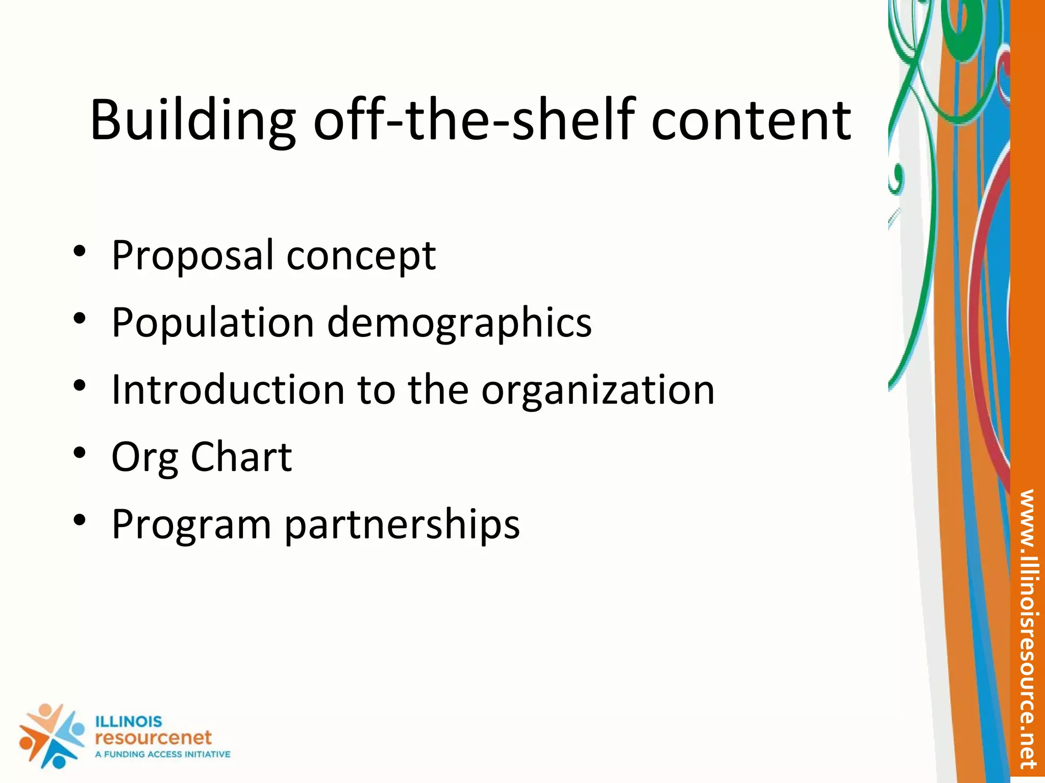 Building off-the-shelf content Proposal concept Population demographics Introduction to the organization Org Chart Program partnerships 